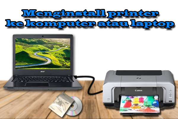 Langkah Mudah Menginstall Printer ke Komputer atau Laptop