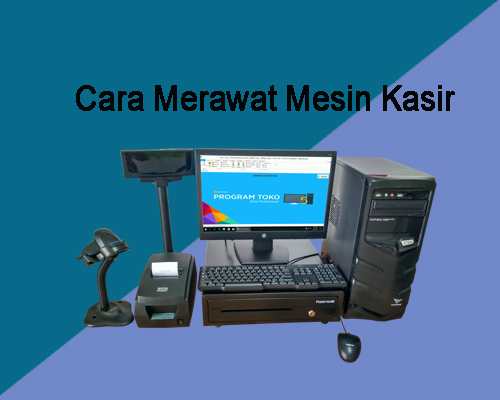  Cara Merawat Mesin Kasir Dealer Resmi Perangkat Kasir 