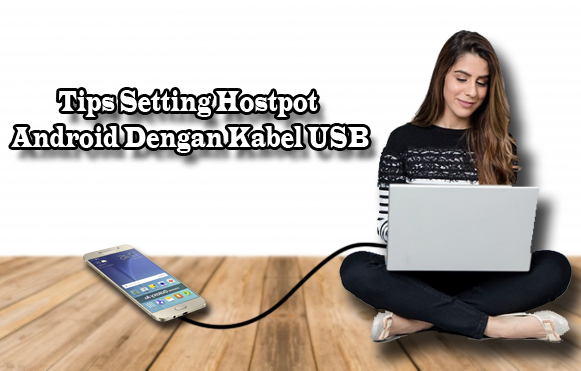 Tips Setting Hostpot Android Dengan Kabel USB