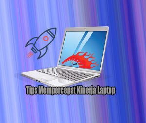 Tips Meningkatkan Kinerja Laptop