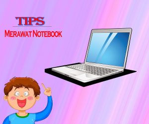 Tips Merawat Notebook