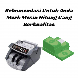 Rekomendasi Untuk Anda Merk Mesin Hitung Uang Berkualitas