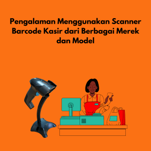 Pengalaman Menggunakan Scanner Barcode Kasir dari Berbagai Merek dan Model